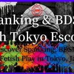 Spanking & BDSM with Tokyo Escorts – Discover Spanking, BDSM, and Fetish Play in Tokyo, Japan